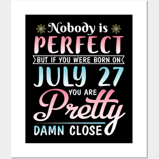 Nobody Is Perfect But If You Were Born On July 27 You Are Pretty Damn Close Happy Birthday To Me You Posters and Art